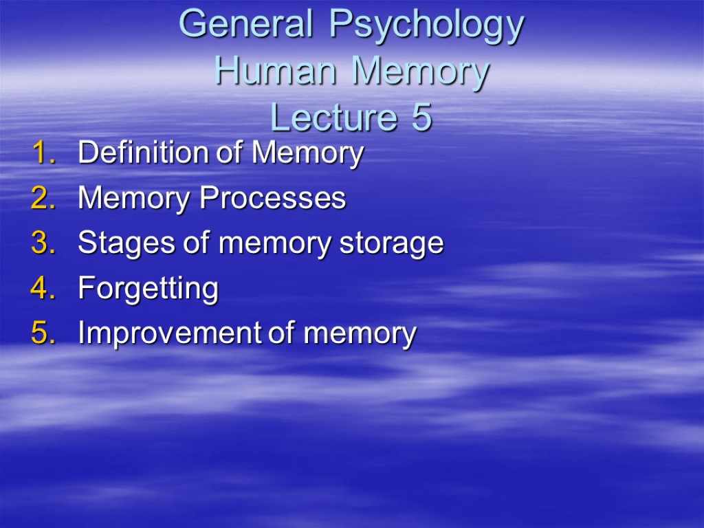 General Psychology Human Memory Lecture 5 Definition of Memory Memory Processes Stages of memory